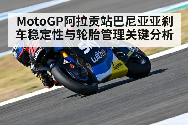 MotoGP阿拉贡站巴尼亚亚刹车稳定性与轮胎管理关键分析