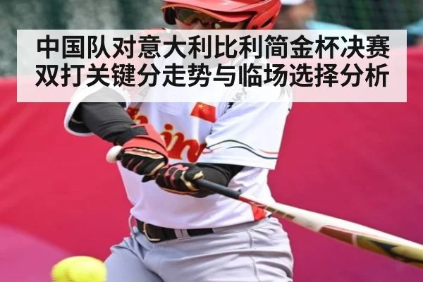 中国队对意大利比利简金杯决赛双打关键分走势与临场选择分析